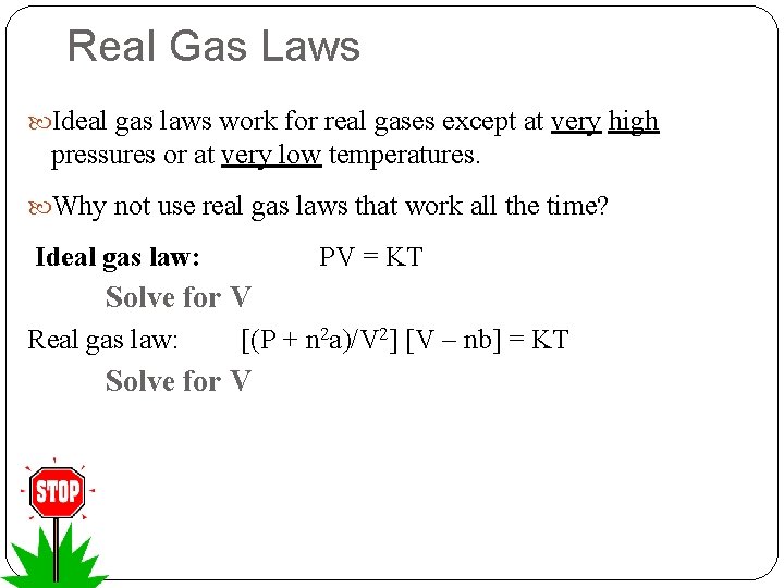 Real Gas Laws Ideal gas laws work for real gases except at very high