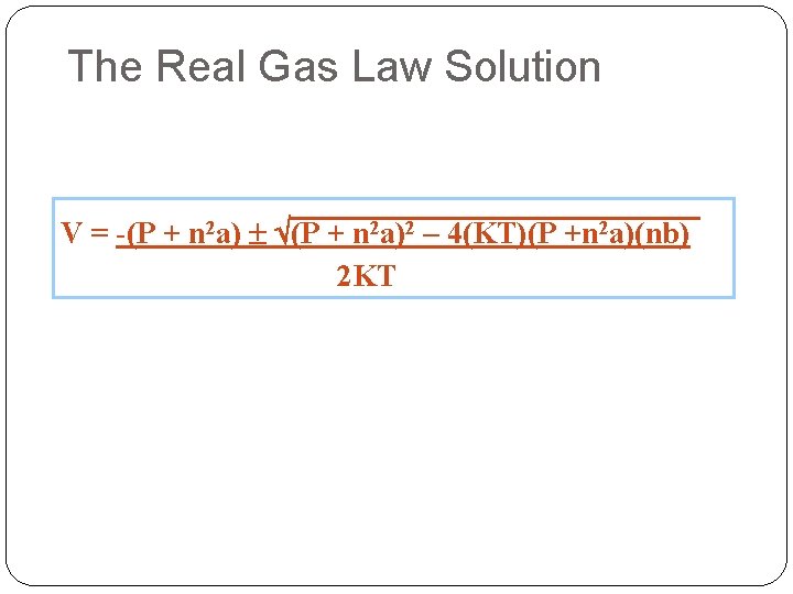 The Real Gas Law Solution V = -(P + n 2 a) (P +