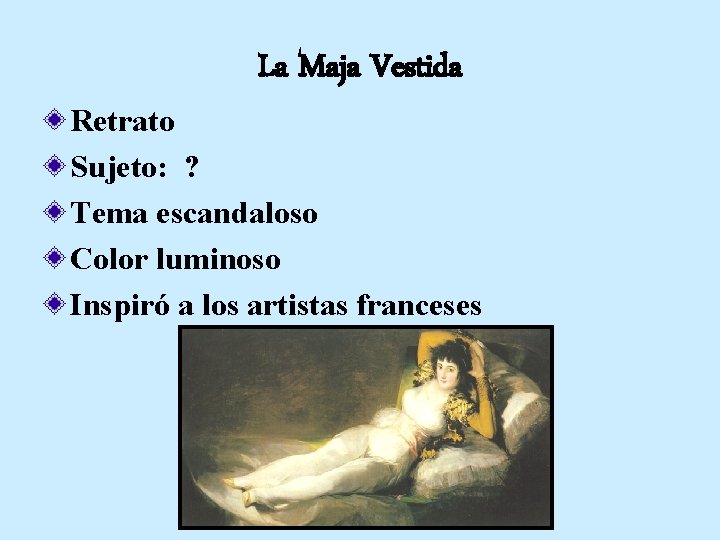La Maja Vestida Retrato Sujeto: ? Tema escandaloso Color luminoso Inspiró a los artistas La Maja Vestida Retrato Sujeto: ? Tema escandaloso Color luminoso Inspiró a los artistas