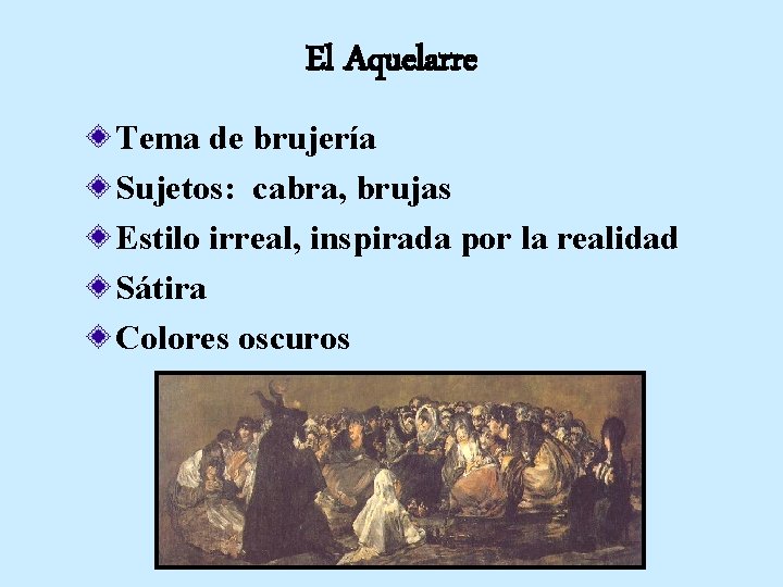 El Aquelarre Tema de brujería Sujetos: cabra, brujas Estilo irreal, inspirada por la realidad El Aquelarre Tema de brujería Sujetos: cabra, brujas Estilo irreal, inspirada por la realidad
