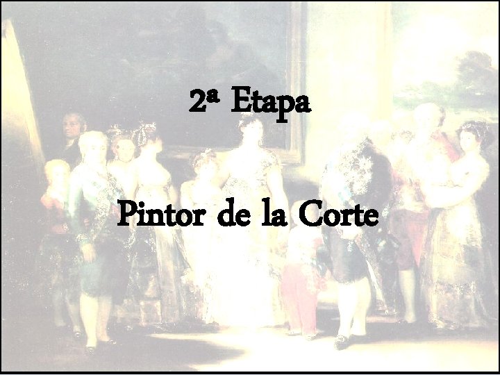 2ª Etapa Pintor de la Corte 2ª Etapa Pintor de la Corte