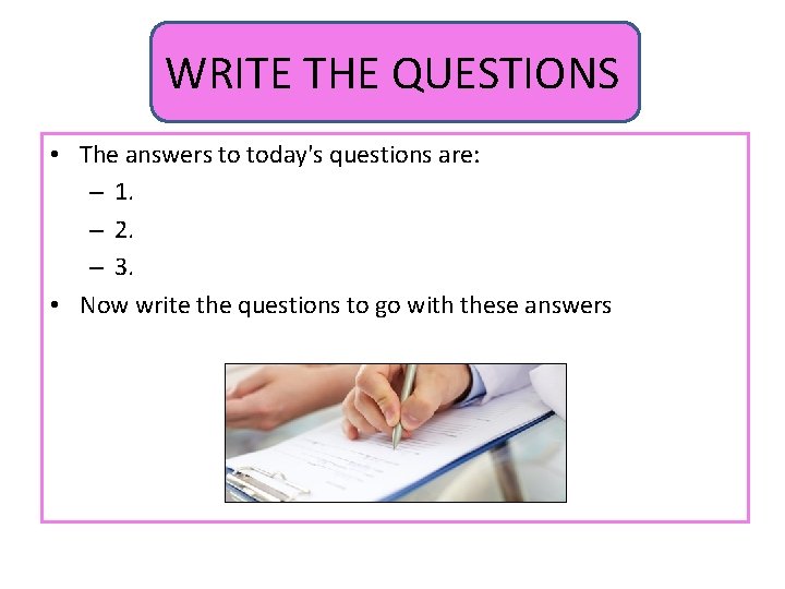 WRITE THE QUESTIONS • The answers to today's questions are: – 1. – 2.