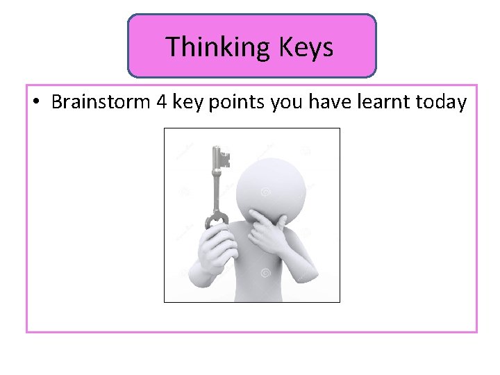 Thinking Keys • Brainstorm 4 key points you have learnt today 