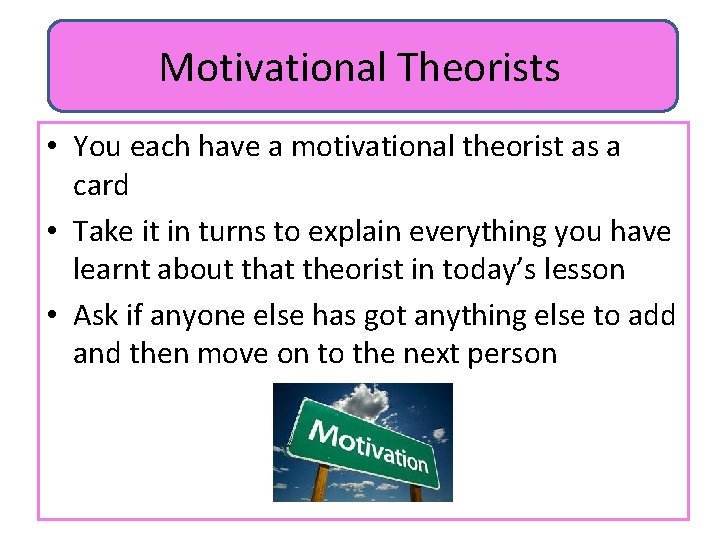 Motivational Theorists • You each have a motivational theorist as a card • Take