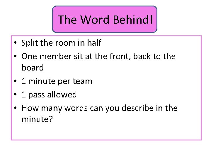 The Word Behind! • Split the room in half • One member sit at