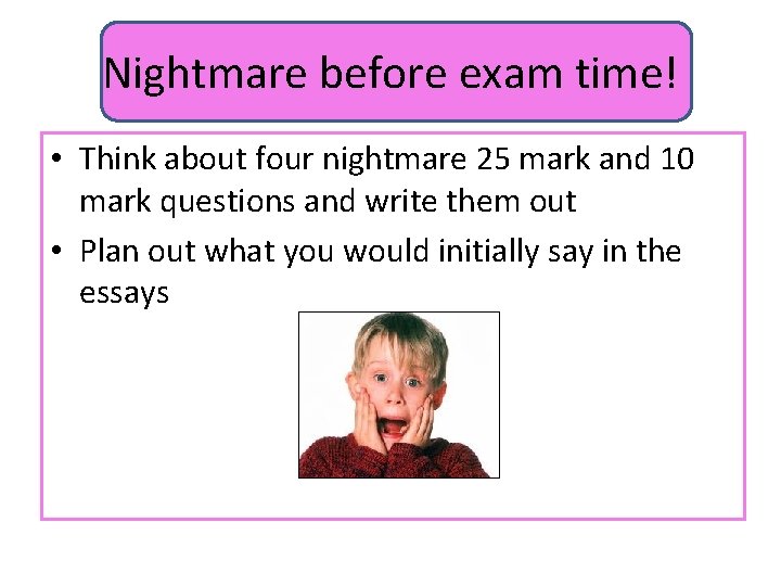 Nightmare before exam time! • Think about four nightmare 25 mark and 10 mark