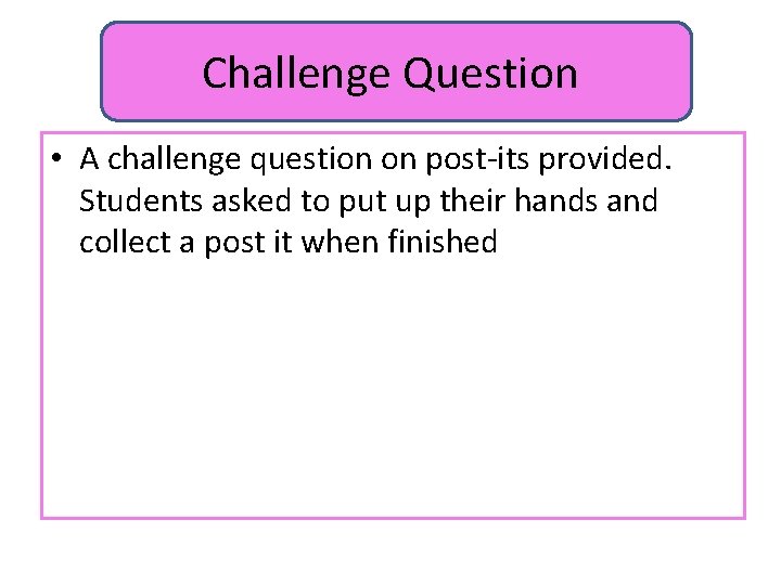 Challenge Question • A challenge question on post-its provided. Students asked to put up