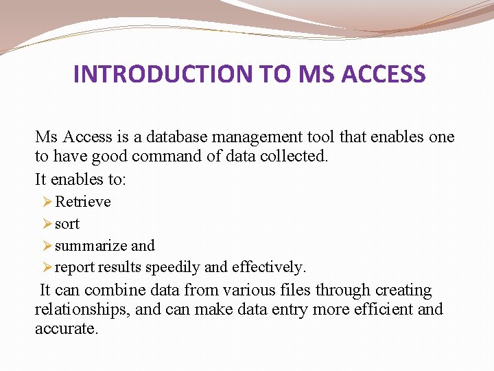 INTRODUCTION TO MS ACCESS Ms Access is a database management tool that enables one INTRODUCTION TO MS ACCESS Ms Access is a database management tool that enables one