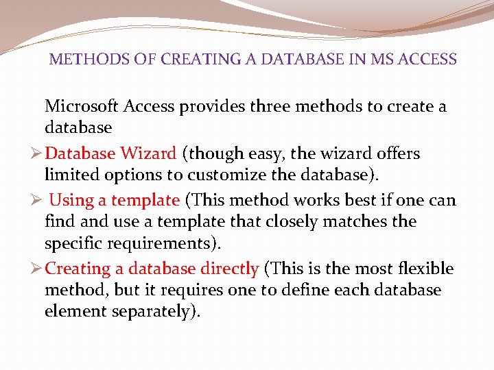 METHODS OF CREATING A DATABASE IN MS ACCESS Microsoft Access provides three methods METHODS OF CREATING A DATABASE IN MS ACCESS Microsoft Access provides three methods