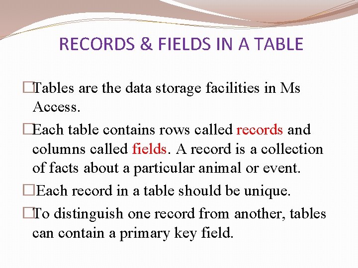 RECORDS & FIELDS IN A TABLE �Tables are the data storage facilities in Ms RECORDS & FIELDS IN A TABLE �Tables are the data storage facilities in Ms