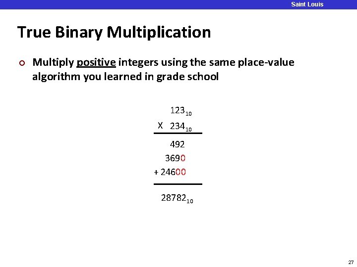 Saint Louis University True Binary Multiplication ¢ Multiply positive integers using the same place-value Saint Louis University True Binary Multiplication ¢ Multiply positive integers using the same place-value