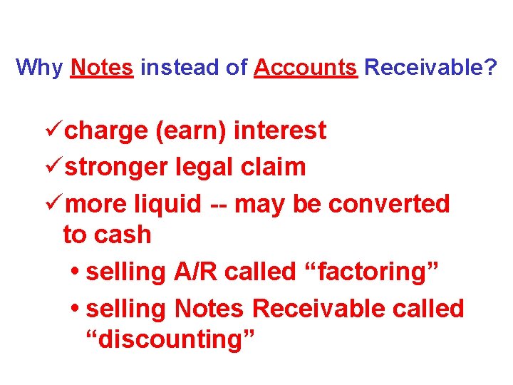 Why Notes instead of Accounts Receivable? ücharge (earn) interest üstronger legal claim ümore liquid