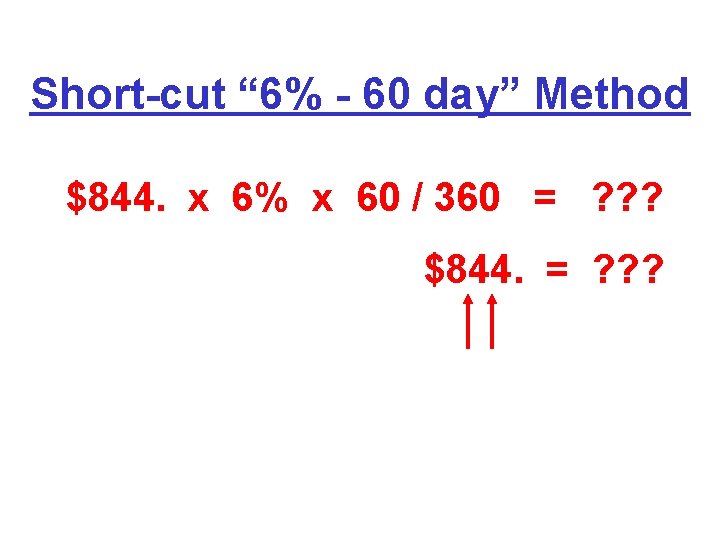 Short-cut “ 6% - 60 day” Method $844. x 6% x 60 / 360 Short-cut “ 6% - 60 day” Method $844. x 6% x 60 / 360