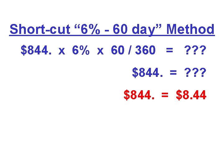 Short-cut “ 6% - 60 day” Method $844. x 6% x 60 / 360 Short-cut “ 6% - 60 day” Method $844. x 6% x 60 / 360