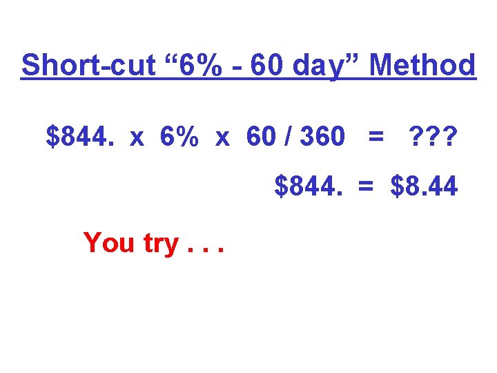 Short-cut “ 6% - 60 day” Method $844. x 6% x 60 / 360 Short-cut “ 6% - 60 day” Method $844. x 6% x 60 / 360
