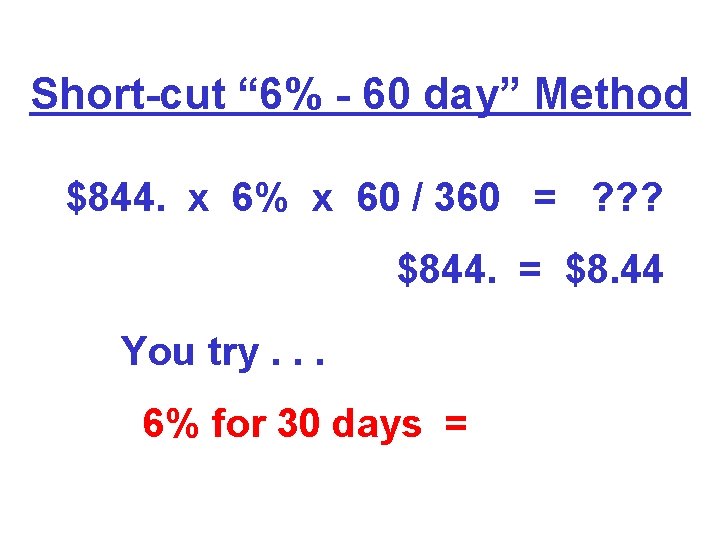 Short-cut “ 6% - 60 day” Method $844. x 6% x 60 / 360 Short-cut “ 6% - 60 day” Method $844. x 6% x 60 / 360