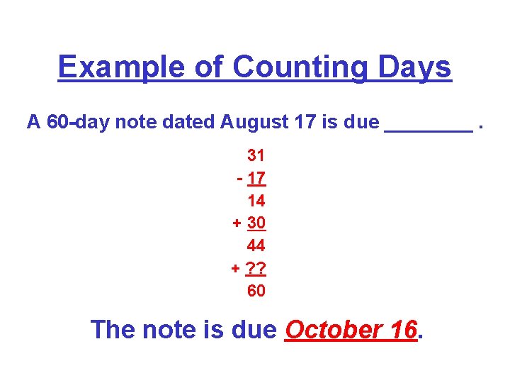 Example of Counting Days A 60 -day note dated August 17 is due ____. Example of Counting Days A 60 -day note dated August 17 is due ____.