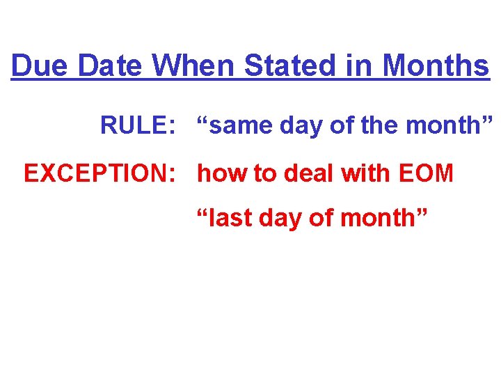 Due Date When Stated in Months RULE: “same day of the month” EXCEPTION: how Due Date When Stated in Months RULE: “same day of the month” EXCEPTION: how