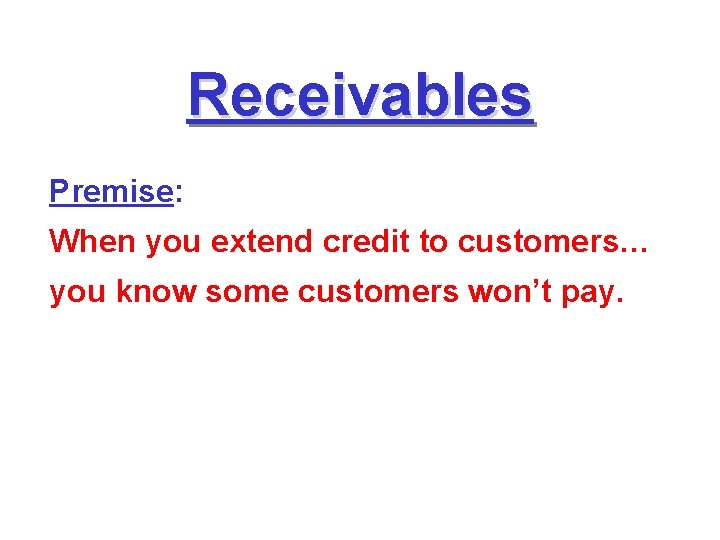 Receivables Premise: When you extend credit to customers… you know some customers won’t pay.