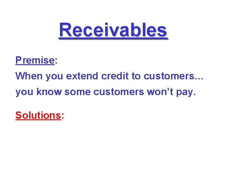 Receivables Premise: When you extend credit to customers… you know some customers won’t pay.
