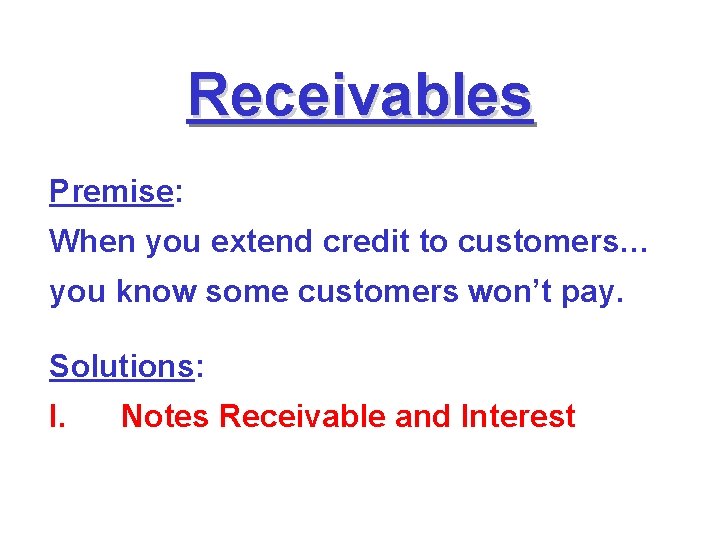 Receivables Premise: When you extend credit to customers… you know some customers won’t pay. Receivables Premise: When you extend credit to customers… you know some customers won’t pay.