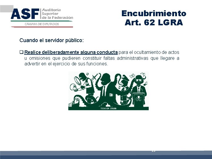 Encubrimiento Art. 62 LGRA Cuando el servidor público: q Realice deliberadamente alguna conducta para