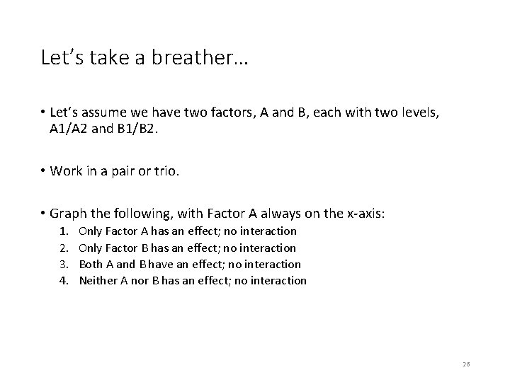 Let’s take a breather… • Let’s assume we have two factors, A and B,