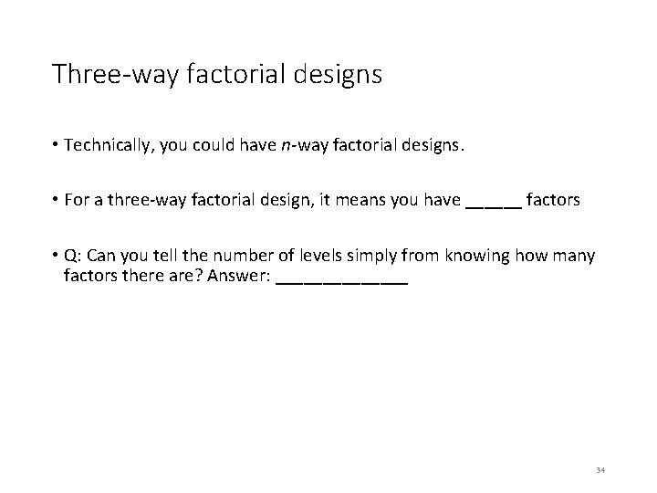 Three-way factorial designs • Technically, you could have n-way factorial designs. • For a