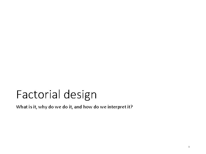 Factorial design What is it, why do we do it, and how do we