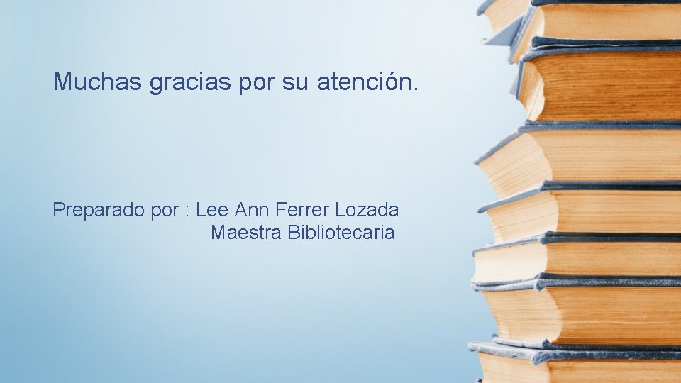 Muchas gracias por su atención. Preparado por : Lee Ann Ferrer Lozada Maestra Bibliotecaria