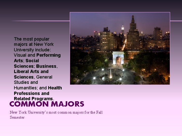 The most popular majors at New York University include: Visual and Performing Arts; Social