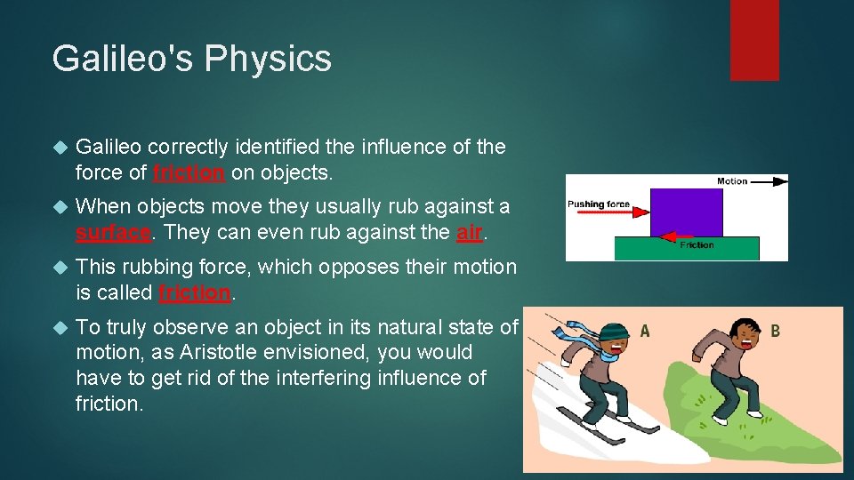 Galileo's Physics Galileo correctly identified the influence of the force of friction on objects.