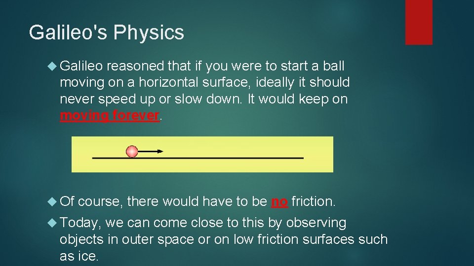 Galileo's Physics Galileo reasoned that if you were to start a ball moving on