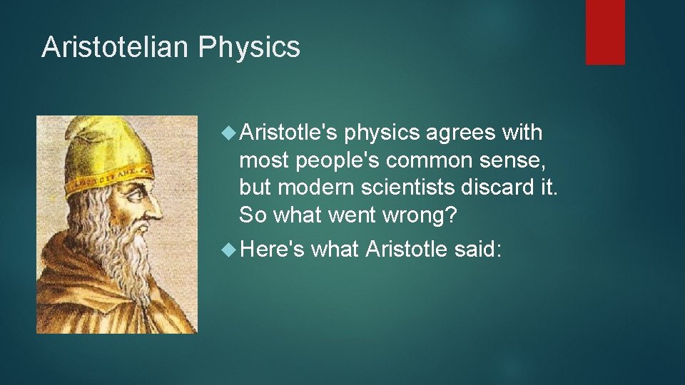 Aristotelian Physics Aristotle's physics agrees with most people's common sense, but modern scientists discard