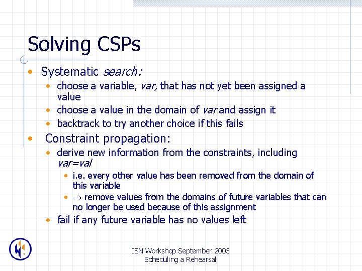 Solving CSPs • Systematic search: • choose a variable, var, that has not yet