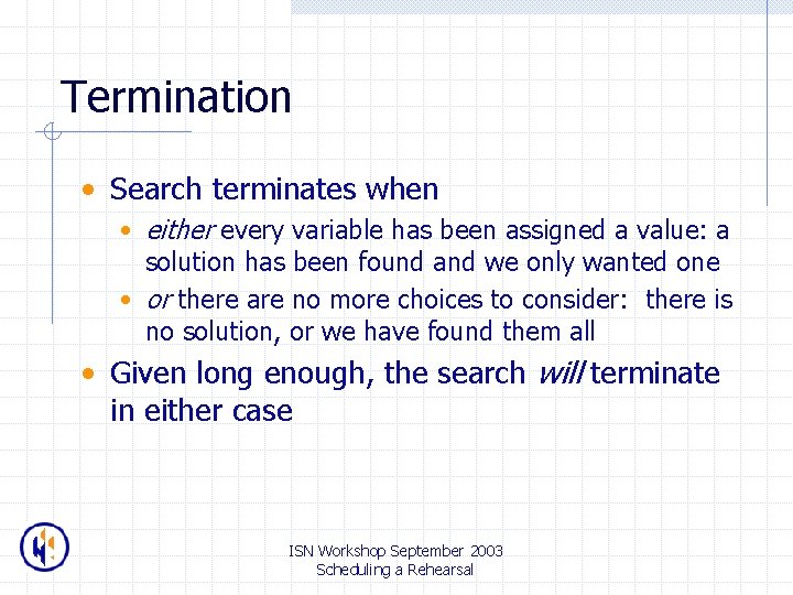 Termination • Search terminates when • either every variable has been assigned a value: