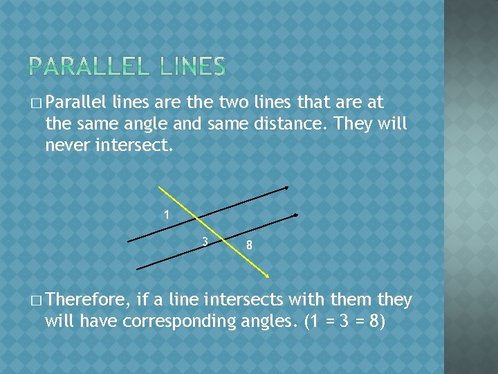 � Parallel lines are the two lines that are at the same angle and