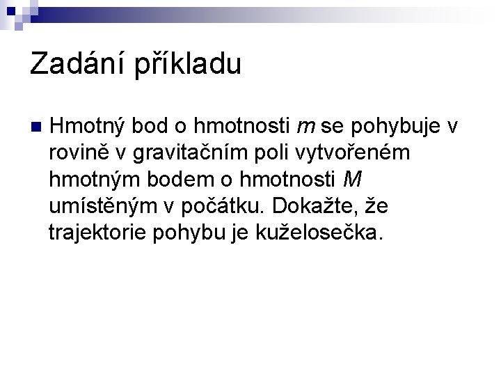 Zadání příkladu n Hmotný bod o hmotnosti m se pohybuje v rovině v gravitačním