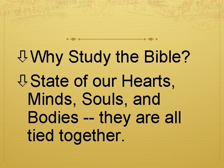  Why Study the Bible? State of our Hearts, Minds, Souls, and Bodies --