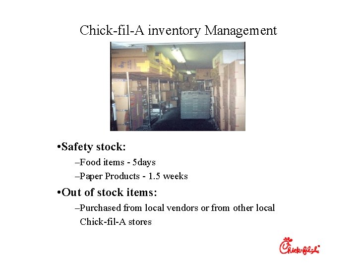 Chick-fil-A inventory Management • Safety stock: –Food items - 5 days –Paper Products -