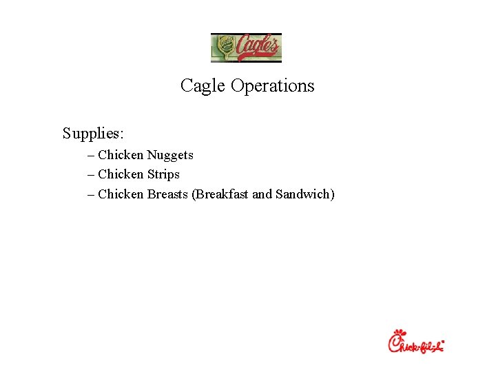 Cagle Operations Supplies: – Chicken Nuggets – Chicken Strips – Chicken Breasts (Breakfast and