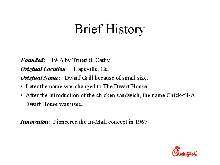 Brief History Founded: 1946 by Truett S. Cathy Original Location: Hapeville, Ga. Original Name: