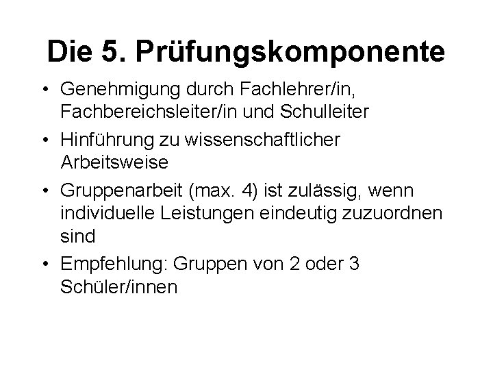 Die 5. Prüfungskomponente • Genehmigung durch Fachlehrer/in, Fachbereichsleiter/in und Schulleiter • Hinführung zu wissenschaftlicher