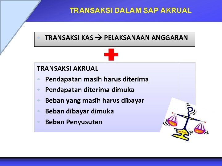 TRANSAKSI DALAM SAP AKRUAL • TRANSAKSI KAS PELAKSANAAN ANGGARAN TRANSAKSI AKRUAL • Pendapatan masih