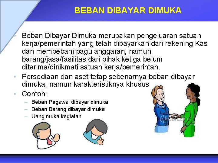 BEBAN DIBAYAR DIMUKA • Beban Dibayar Dimuka merupakan pengeluaran satuan kerja/pemerintah yang telah dibayarkan