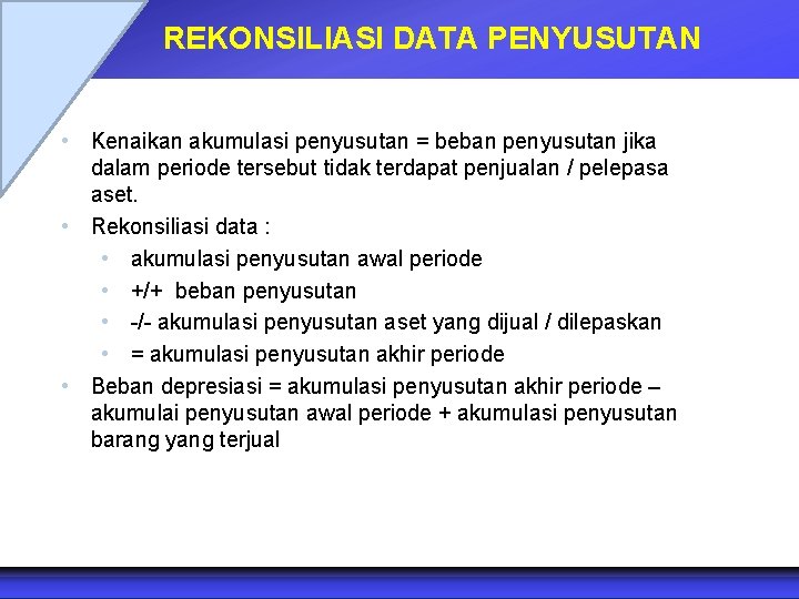 REKONSILIASI DATA PENYUSUTAN • Kenaikan akumulasi penyusutan = beban penyusutan jika dalam periode tersebut