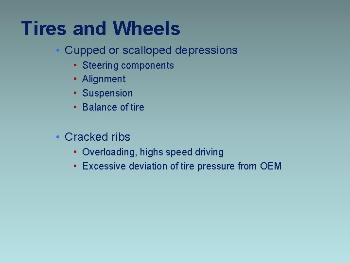 Tires and Wheels • Cupped or scalloped depressions • • Steering components Alignment Suspension