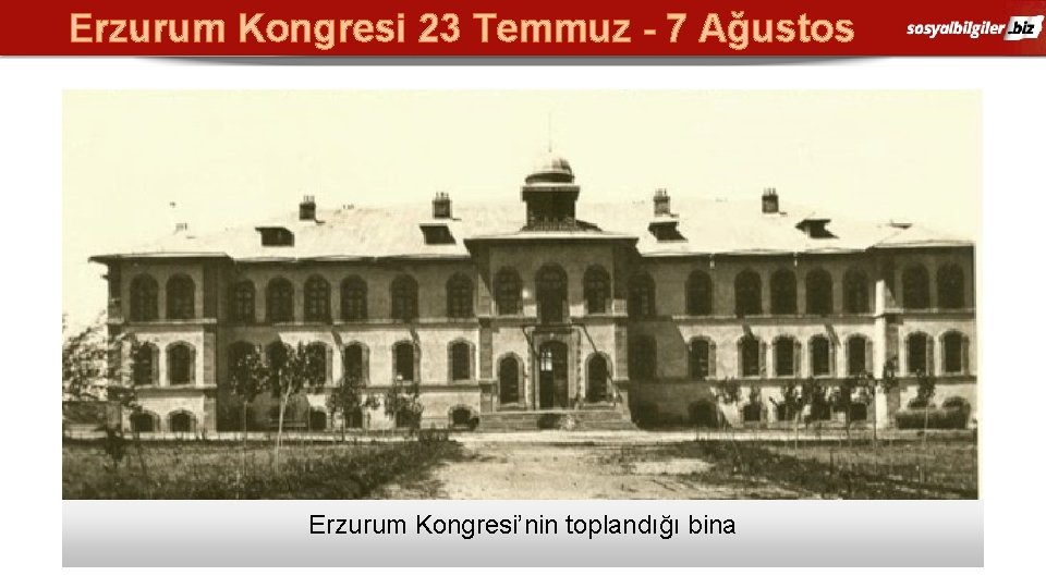 Erzurum Kongresi 23 Temmuz - 7 Ağustos Erzurum Kongresi’nin toplandığı bina 