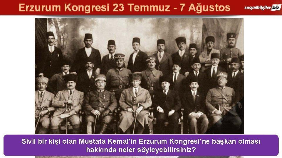 Erzurum Kongresi 23 Temmuz - 7 Ağustos Erzurum Kongresi Başkanı Mustafa Kemal ve Delegeler