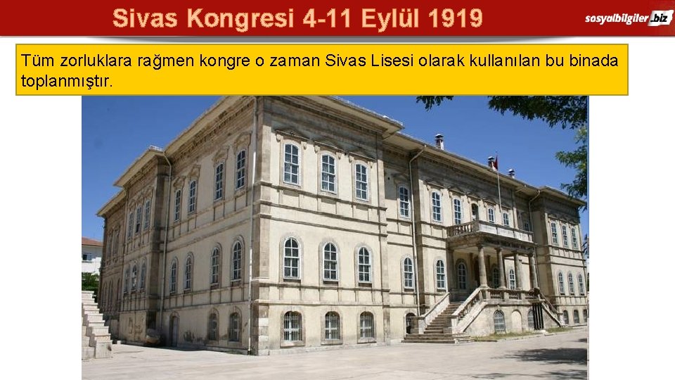 Sivas Kongresi 4 -11 Eylül 1919 Tüm zorluklara rağmen kongre o zaman Sivas Lisesi